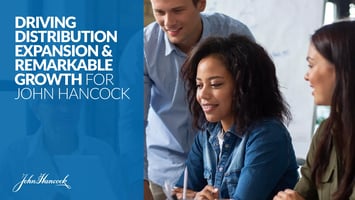 Driving Distribution Expansion and Remarkable Growth for John Hancock